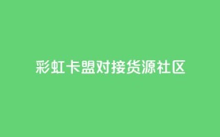 彩虹卡盟对接货源社区,全网自动下单平台 - 0.01积分需要多少人助力 - 拼多多提现到元宝后面还有啥