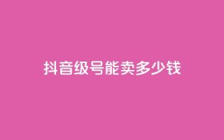 抖音60级号能卖多少钱,qq钻业务网 - qq点赞下单平台自助 - 王者1元秒一万赞