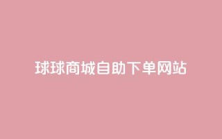 球球商城自助下单网站,QQ名片互赞平 - pdd砍一刀助力助力平台官网 - 拼多多助力最多的三个平台
