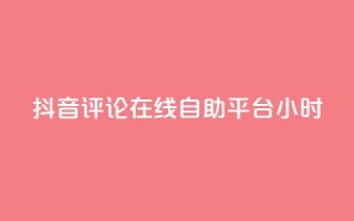 抖音评论在线自助平台24小时,自助下单平台 - 快手粉丝快速涨粉平台 - 发卡网秒到