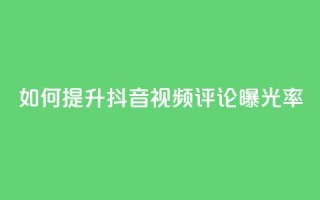 如何提升抖音视频评论曝光率