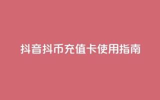 抖音抖币充值卡使用指南