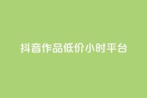 抖音作品低价24小时平台,抖音业务全网最低价 - 全网最火的业务自助平台 - qq引流推广机器人官网