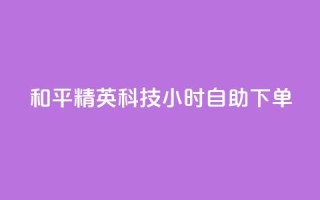 和平精英科技24小时自助下单,抖音涮真人粉丝 - 抖音业务下单24小时便宜 - 快手评论点赞自助平台有哪些