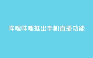 哔哩哔哩推出手机直播功能