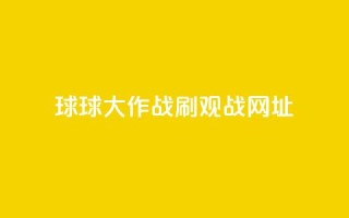 球球大作战刷观战网址,24小时秒单业务平台免费 - 自助业务商城 - 快手免费业务全网最低