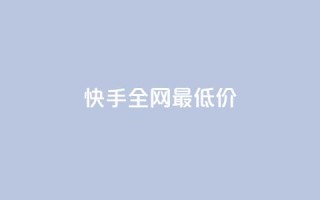 快手全网最低价,抖音低价业务全网最低 - ks自助下单便宜 - ks超级粉丝软件