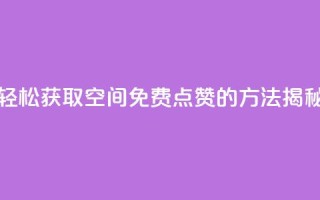 轻松获取QQ空间免费点赞的方法揭秘