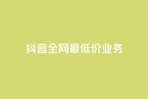 抖音全网最低价业务,抖音钻石充值官 - QQ小号批发 - ks赞自助下单平台网站便宜